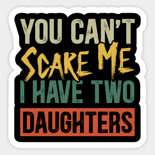 You Can't Scare Me I Have Two Daughters Funny Dad Sticker